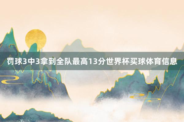 罚球3中3拿到全队最高13分世界杯买球体育信息
