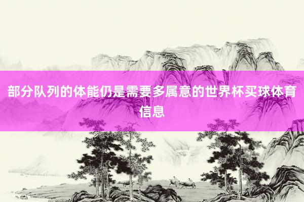 部分队列的体能仍是需要多属意的世界杯买球体育信息