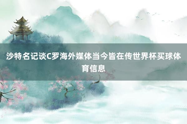 沙特名记谈C罗海外媒体当今皆在传世界杯买球体育信息