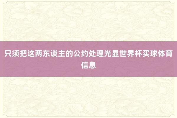 只须把这两东谈主的公约处理光显世界杯买球体育信息