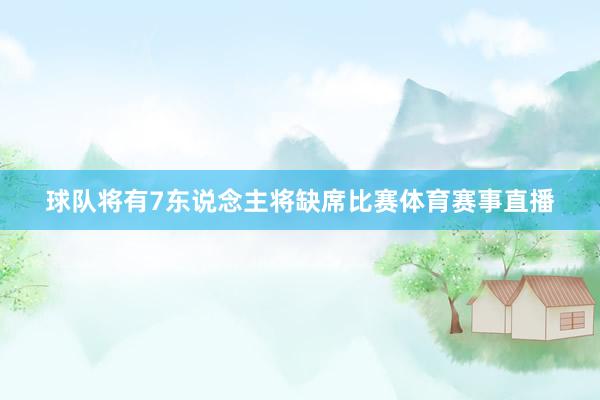 球队将有7东说念主将缺席比赛体育赛事直播