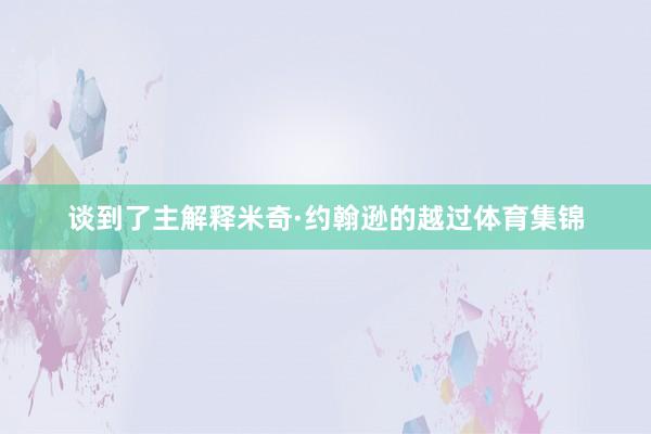 谈到了主解释米奇·约翰逊的越过体育集锦