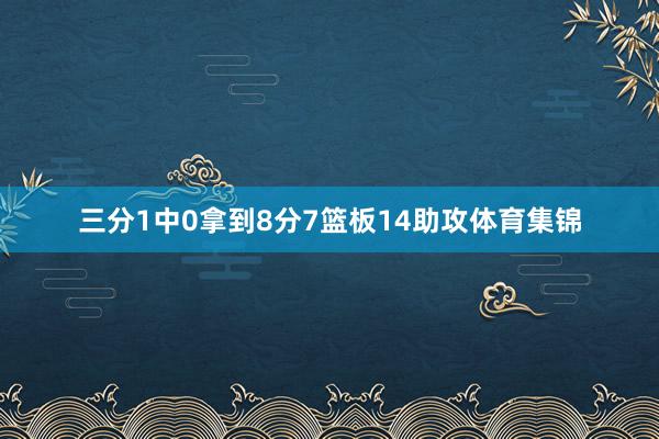 三分1中0拿到8分7篮板14助攻体育集锦