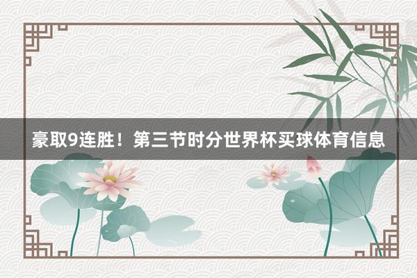 豪取9连胜！第三节时分世界杯买球体育信息