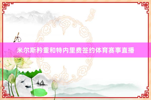 米尔斯矜重和特内里费签约体育赛事直播