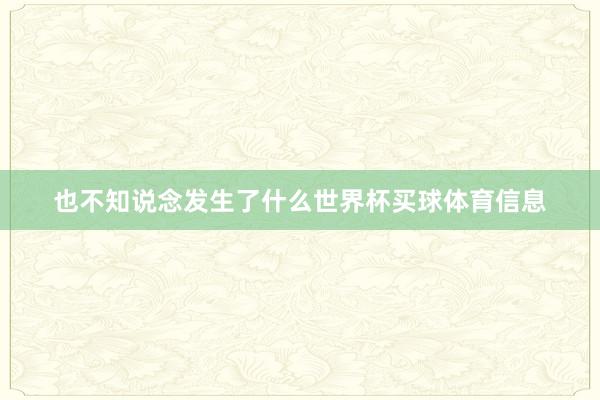 也不知说念发生了什么世界杯买球体育信息