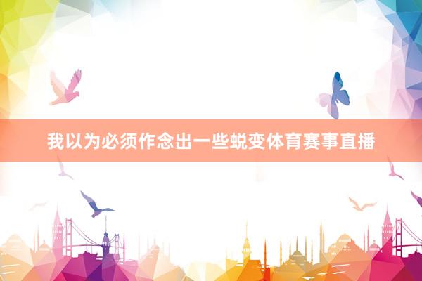 我以为必须作念出一些蜕变体育赛事直播