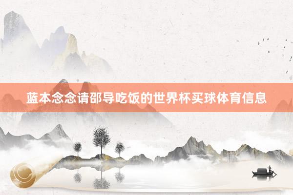 蓝本念念请邵导吃饭的世界杯买球体育信息