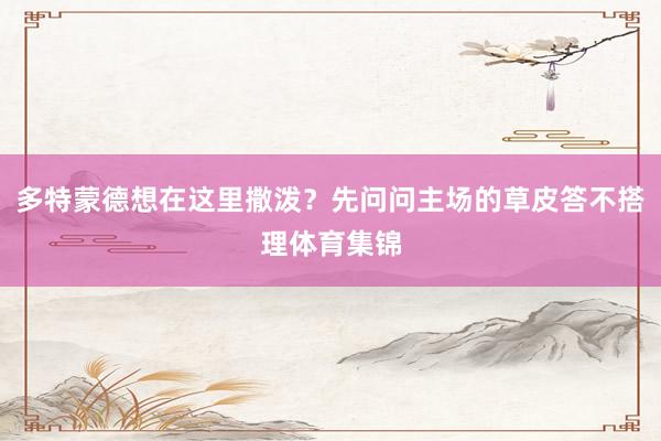 多特蒙德想在这里撒泼?先问问主场的草皮答不搭理体育集锦