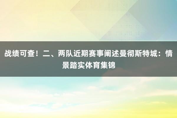 战绩可查！二、两队近期赛事阐述曼彻斯特城：情景踏实体育集锦