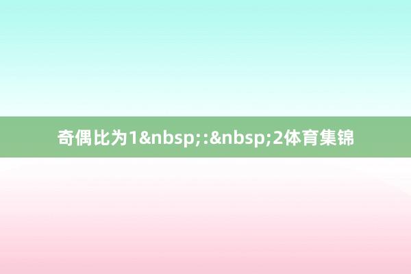 奇偶比为1&nbsp;:&nbsp;2体育集锦