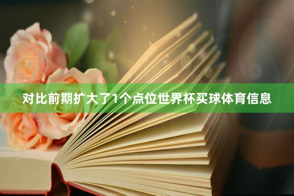 对比前期扩大了1个点位世界杯买球体育信息