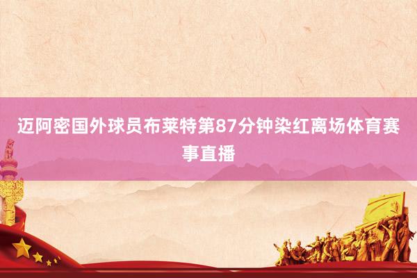 迈阿密国外球员布莱特第87分钟染红离场体育赛事直播