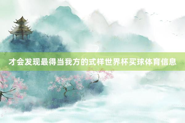 才会发现最得当我方的式样世界杯买球体育信息