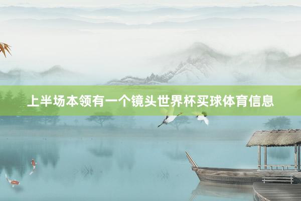 上半场本领有一个镜头世界杯买球体育信息