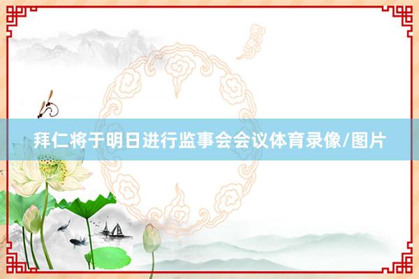 拜仁将于明日进行监事会会议体育录像/图片