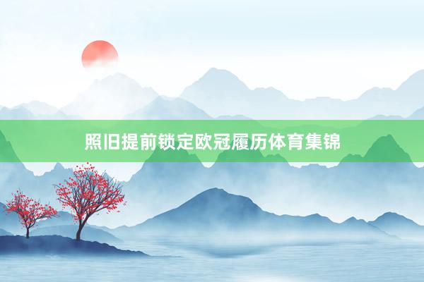 照旧提前锁定欧冠履历体育集锦