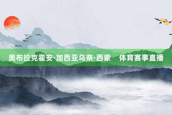 奥布拉克霍安·加西亚乌奈·西蒙    体育赛事直播