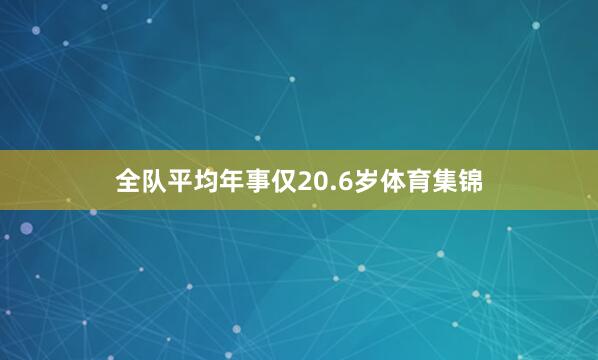 全队平均年事仅20.6岁体育集锦