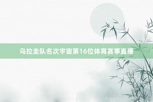 乌拉圭队名次宇宙第16位体育赛事直播
