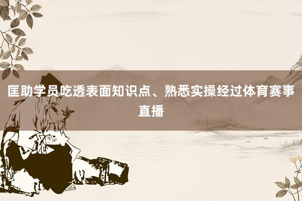 匡助学员吃透表面知识点、熟悉实操经过体育赛事直播