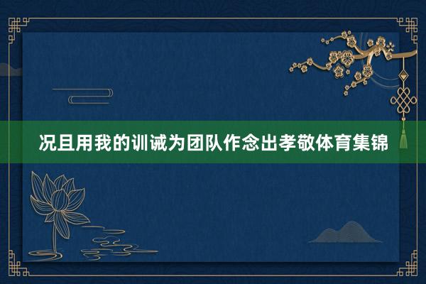 况且用我的训诫为团队作念出孝敬体育集锦