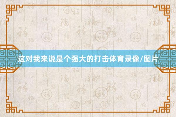 这对我来说是个强大的打击体育录像/图片